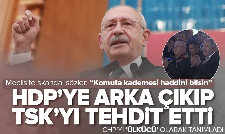 Kılıçdaroğlu HDP’ye arka çıkıp TSK’yı tehdit etti