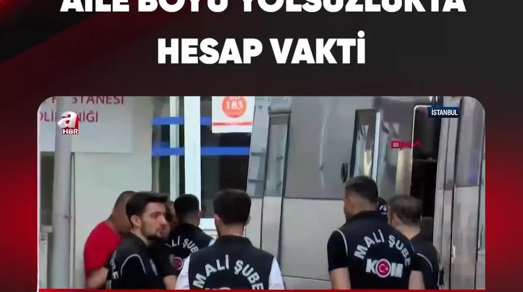 AİLE BOYU YOLSUZLUKTA HESAP VAKTİ