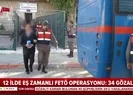 12 ilde eş zamanlı FETÖ operasyonu: 34 gözaltı