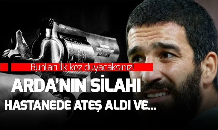 Arda Turanın silahı hastanede ateş aldı