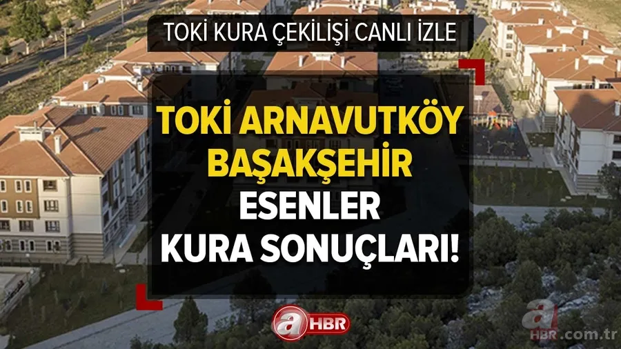 17 Nisan TOKİ İstanbul kura çekilişinde ismi çıkanlar! Arnavutköy, Başakşehir, Esenler 2+1,3+1 KONUT... 1