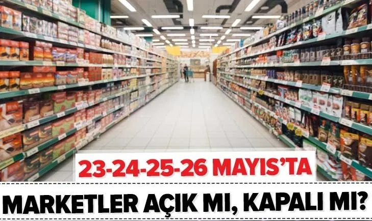 Marketler bugün kaça kadar açık? 23-24-25-26 Mayıs'ta ŞOK, BİM, Migros, A101 açık mı, kapalı mı?