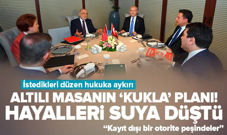 Altılı masanın kukla planı! Hayalleri suya düştü