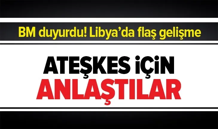 Son dakika: Libya'da kalıcı ateşkes için anlaşmaya varıldı! BM duyurdu