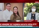 Dilek hemşirenin beyin ölümü gerçekleşti