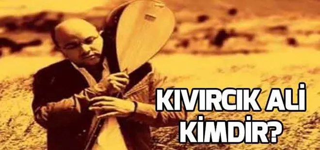 Kıvırcık Ali kimdir? Kıvırcık Ali’nin gerçek ismi nedir? Kıvırcık Ali neden öldü?