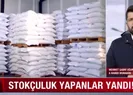 Stokçuluk yapanlar yandı!