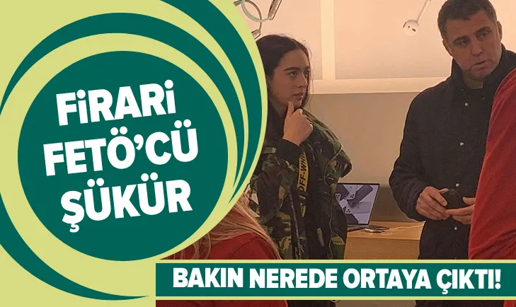 Firari FETÖ’cü Şükür bakın nerede ortaya çıktı!