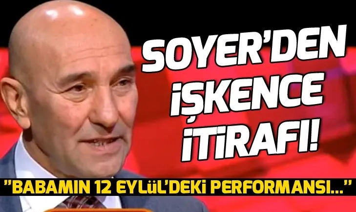 Tunç Soyer’den itiraf gibi açıklama! Babasının işkencelerini yalanlayamadı...