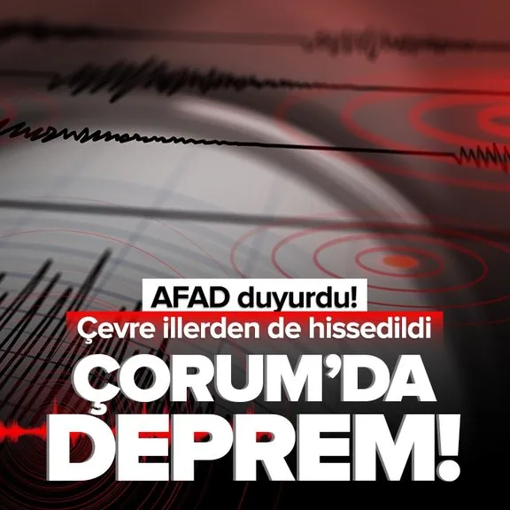 Çorum’da korkutan deprem! AFAD ilk detayları duyurdu | Amasya, Tokat, Yozgat, Samsun gibi illerde de hissedildi