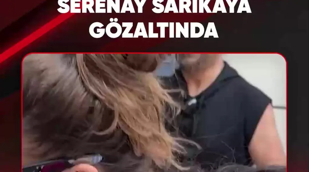 SERENAY SARIKAYA GÖZALTINDA