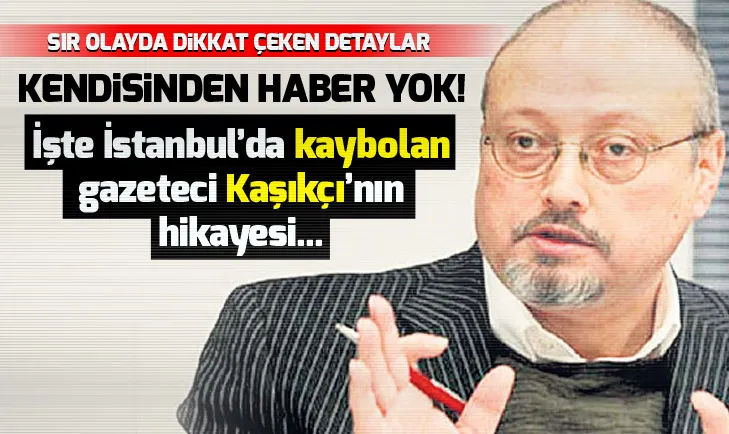 İşte İstanbul’da kaybolan gazeteci Kaşıkçı’nın hikayesi...
