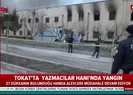 Tokatta tarihi handa yangın!