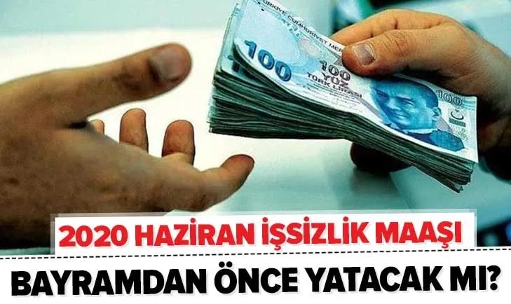 İşsizlik maaşı bayramdan önce yatar mı? 2020 Haziran ayı işsizlik maaşı yattı mı? İşsizlik maaşı şartları neler?