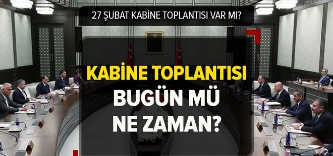 Bugün Kabine Toplantısı var mı? 27 ŞUBAT Kabine Toplantısı olacak mı, ne zaman, saat kaçta?