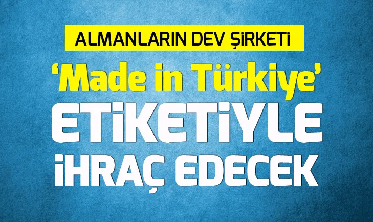 Alman şirketi Made in Türkiye etiketli ürünleri ihraç edecek