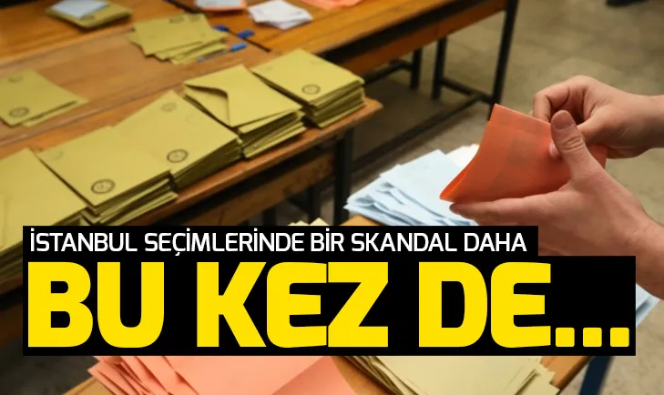 İstanbul seçimlerinde bir usulsüzlük daha! Bu kez de...
