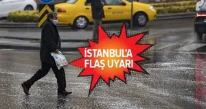 Meteoroloji’den İstanbul için flaş uyarı