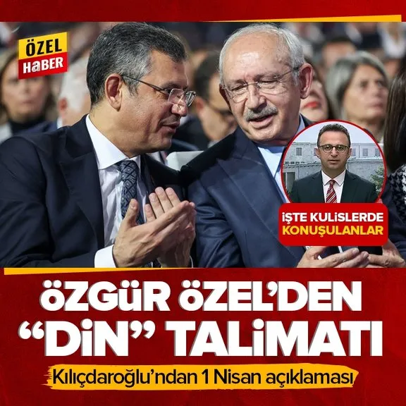 Özgür Özel’den CHP il başkanlarına din talimatı: Dini konulara girmeyin! Kılıçdaroğlu’ndan 1 Nisan açıklaması