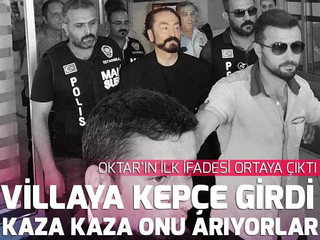 Adnan Oktarın ilk ifadesi ortaya çıktı