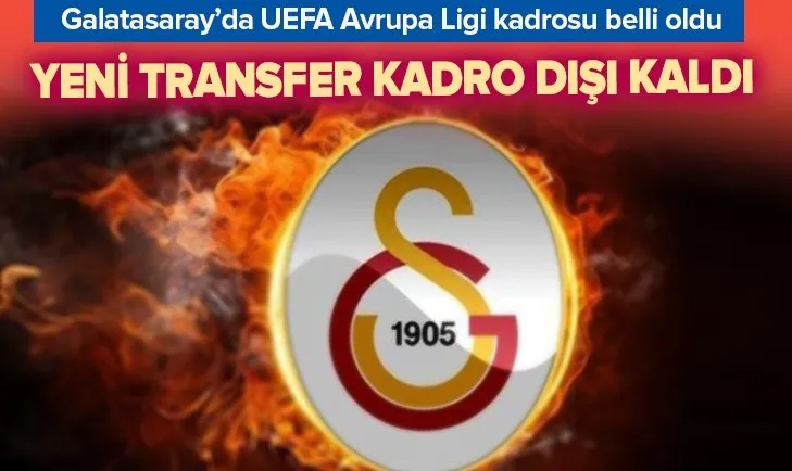 Galatasaray'da yeni transfer Avrupa Ligi kadrosuna alınmadı | İşte kadroya giremeyen 6 isim
