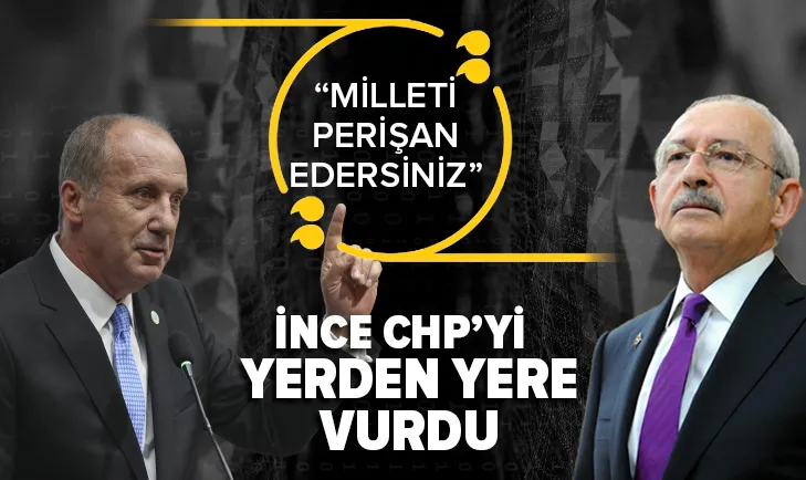 Muharrem İnce CHP'yi yerden yere vurdu: Milleti perişan edersiniz