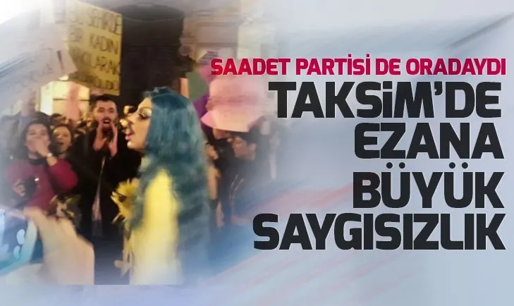 Taksim'de Saadet Partisi'nin de desteklediği gruptan ezana büyük saygısızlık