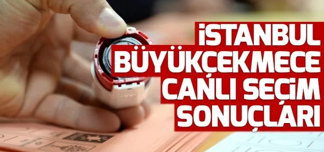 Büyükçekmece seçim sonuçları 23 Haziran’da kim kazandı? 2019 İstanbul seçim sonuçları oy oranları!