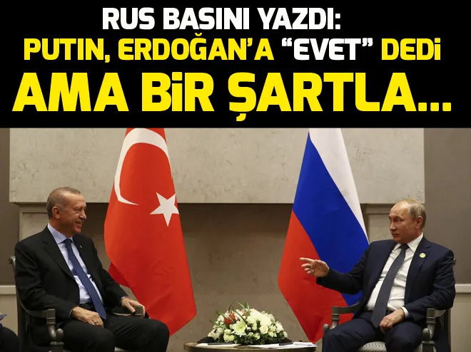 Rus basını yazdı: Putin, Erdoğan’a “evet” dedi ama bir şartla...