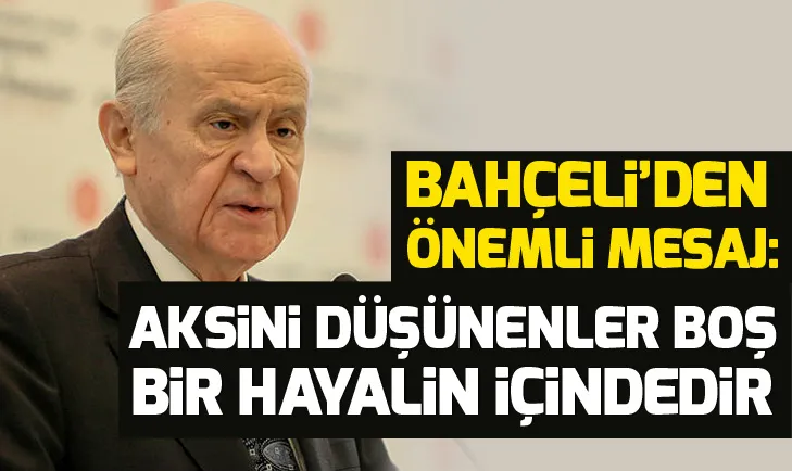 Devlet Bahçeli: Aksini düşünenler boş bir hayalin içindedir