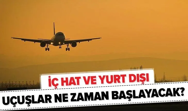 Son dakika: Uçaklar ne zaman sefere başlayacak? İç hat ve yurt dışı uçuşlar ne zaman başlayacak?