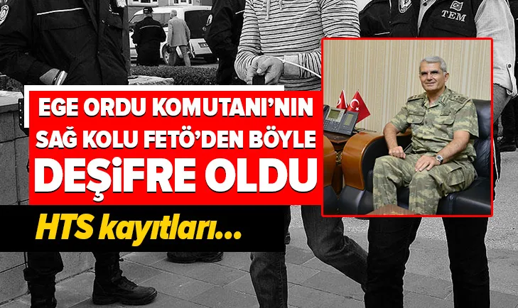 Son dakika: FETÖ’den gözaltına alınan Ege Ordu Komutanı Korgeneral Ali Sivrinin emir subayını HTS kayıtları yakalattı!
