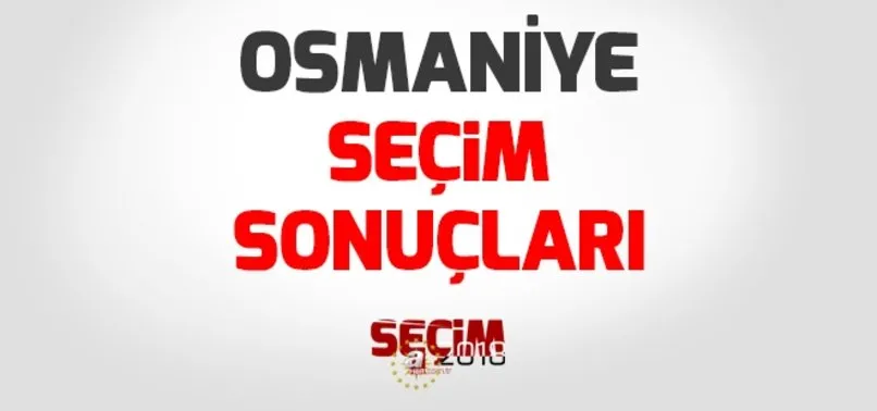 Osmaniye seçim sonuçları 2018 - 24 Haziran Osmaniye Milletvekili seçim sonuçları