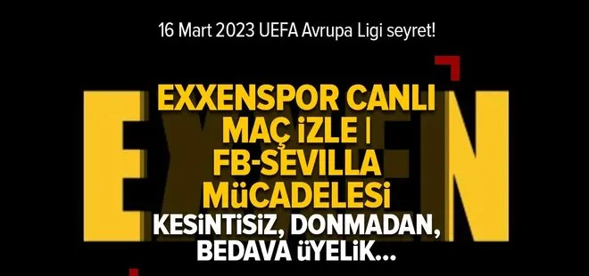 EXXENSPOR CANLI MAÇ İZLE | 16 Mart 2023 UEFA Avrupa Ligi seyret! FB-Sevilla mücadelesi kesintisiz, donmadan, bedava üyelik...