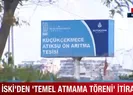 İSKİden temel atmama töreni itirafı