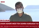 Yunanistan tahriklerine devam ediyor! Yunan askeri Meisten sonra Karaadaya çıktı