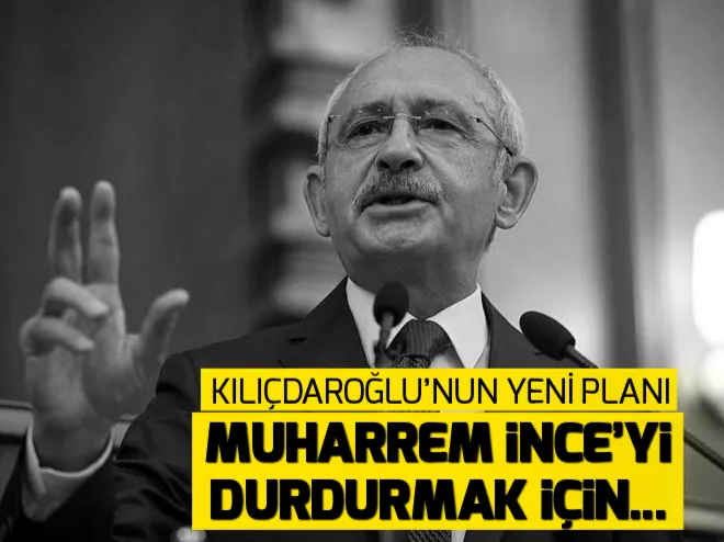 Kılıçdaroğlunun Muharrem İnce planı