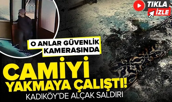 İstanbul Kadıköy’de Faikpaşa Camii’ni yakmaya çalıştı! Bez parçalarının tutuşturulduğu o anlar kameralara yansıdı