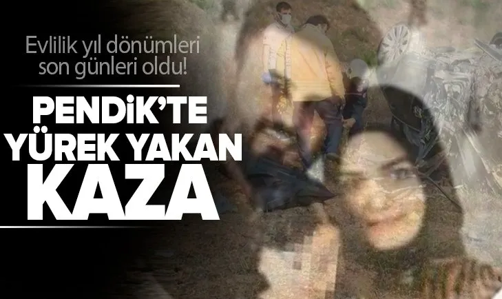 Pendik’te yürek yakan kaza: Evlilik yıl dönümleri son günleri oldu