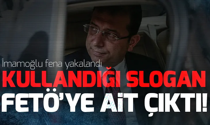 Ekrem İmamoğlunun kullandığı slogan FETÖ’ye ait çıktı