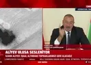 Son dakika: Azerbaycan Cumhurbaşkanı Aliyev: Kimin tabanlarını yalarsan yala, biz hak yolundayız