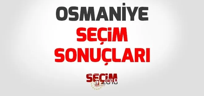 Osmaniye seçim sonuçları 2018 - 24 Haziran Osmaniye Milletvekili seçim sonuçları