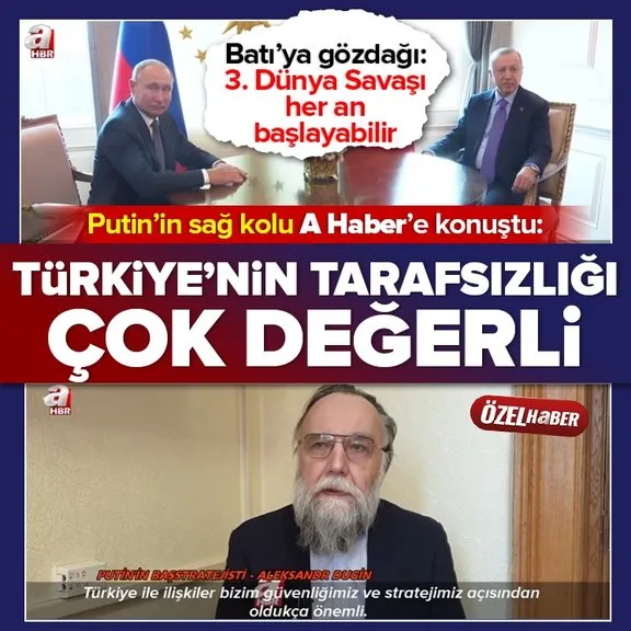 Vladimir Putin’in sağ kolu Dugin A Haber’e konuştu: Türkiye’nin tarafsızlığı çok değerli | Batı’ya gözdağı: 3. Dünya Savaşı her an başlayabilir