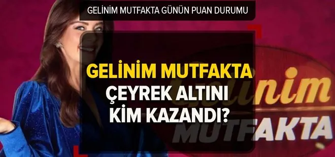 Gelinim Mutfakta 10 Mart puan durumu: Gelinim Mutfakta bugün kim birinci oldu, çeyrek altını kim aldı?