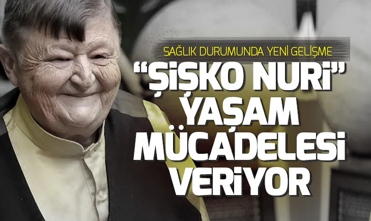 Şişko Nurinin sağlık durumunda yeni gelişme
