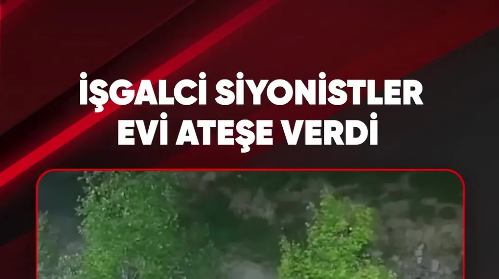 İŞGALCİ SİYONİSTLER EVİ ATEŞE VERDİ