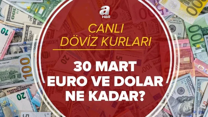 Canlı döviz kurları: 30 Mart dolar ve euro bugün ne kadar, kaç TL oldu? Piyasalarda son durum...