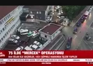 75 ilde Mercek operasyonu