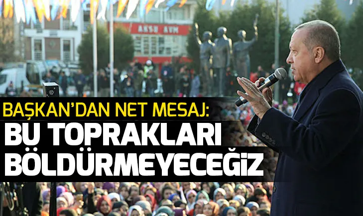 Başkan Erdoğan: Bu toprakları böldürmeyeceğiz