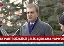 AK Parti Sözcüsü Çelik’ten önemli açıklamalar